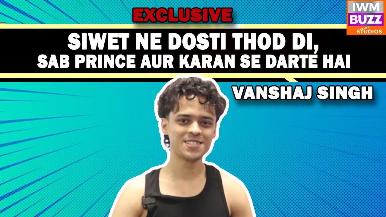 Vanshaj Singh on Unfair Eviction, Targets Karan Patel, Prince Narula & Siwet Tomar,TV vs Influencers