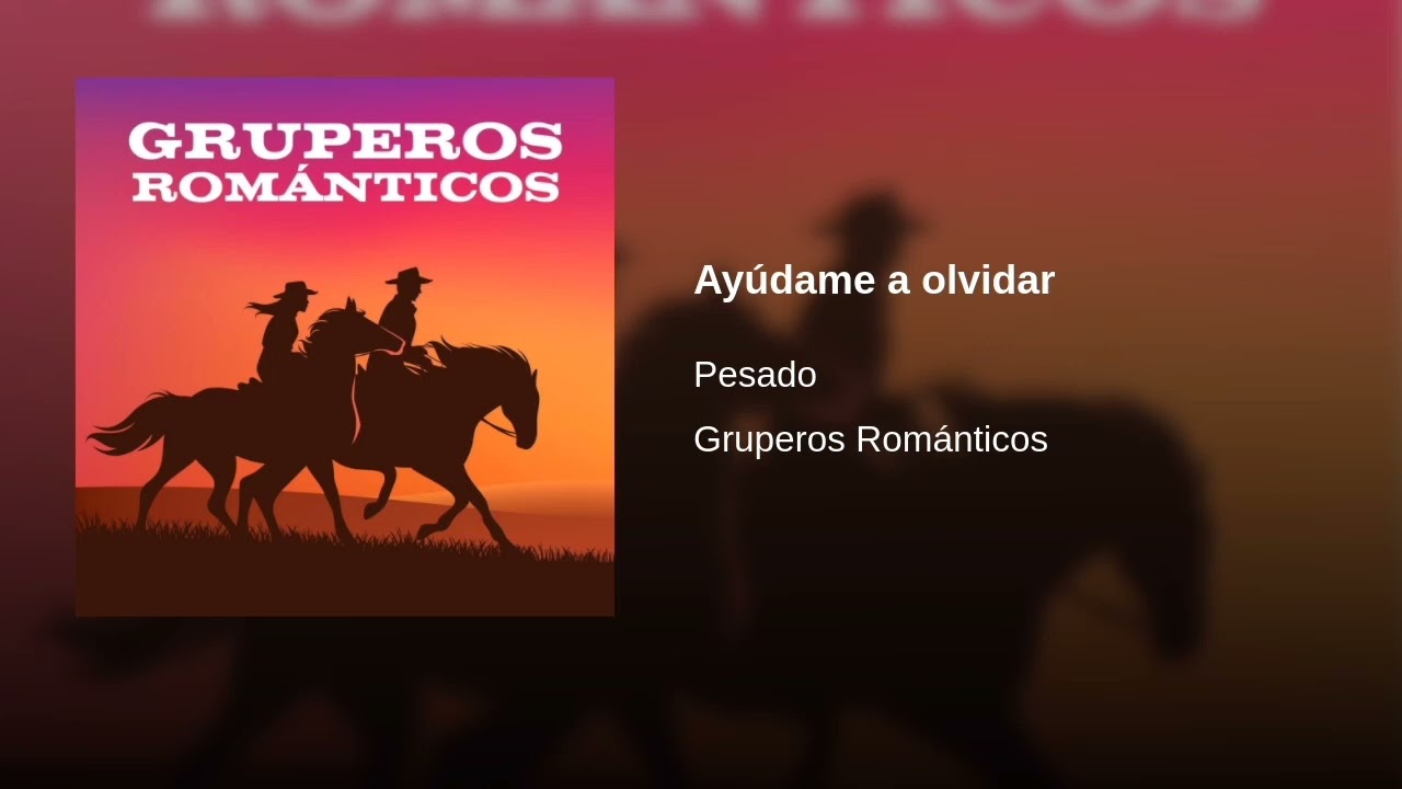 Ayúdame A Olvidar - Pesado (Gruperos Románticos)