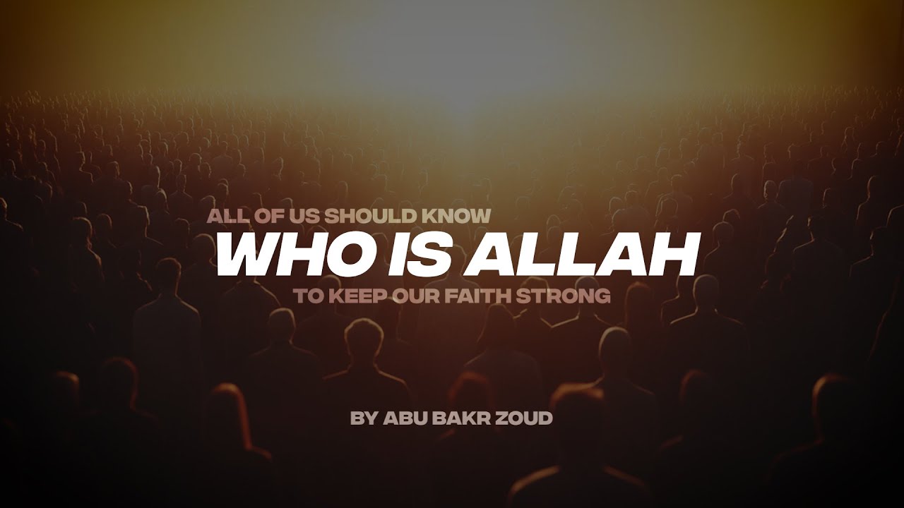 ALL OF US SHOULD KNOW WHO IS ALLAH TO KEEP OUR FAITH STRONG