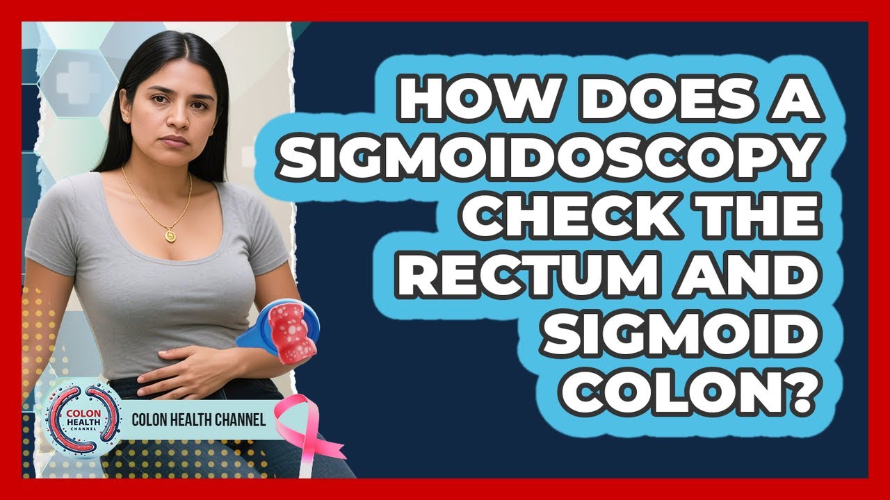 How Does A Sigmoidoscopy Check The Rectum And Sigmoid Colon? - Colon Health Channel