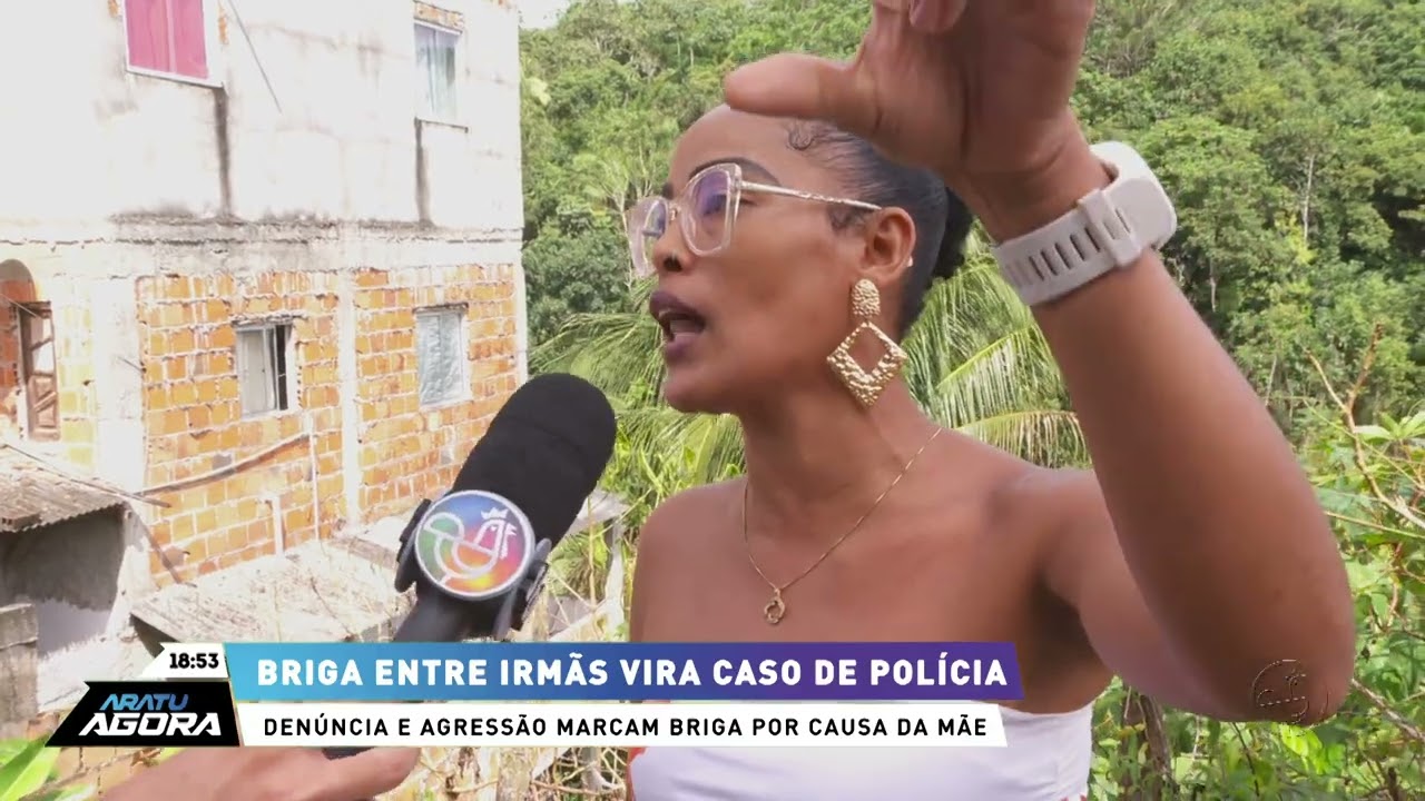Briga de irm&atilde;s: Den&uacute;ncia e agress&atilde;o marcam briga por causa da m&atilde;e | ARATU AGORA |TV ARATU