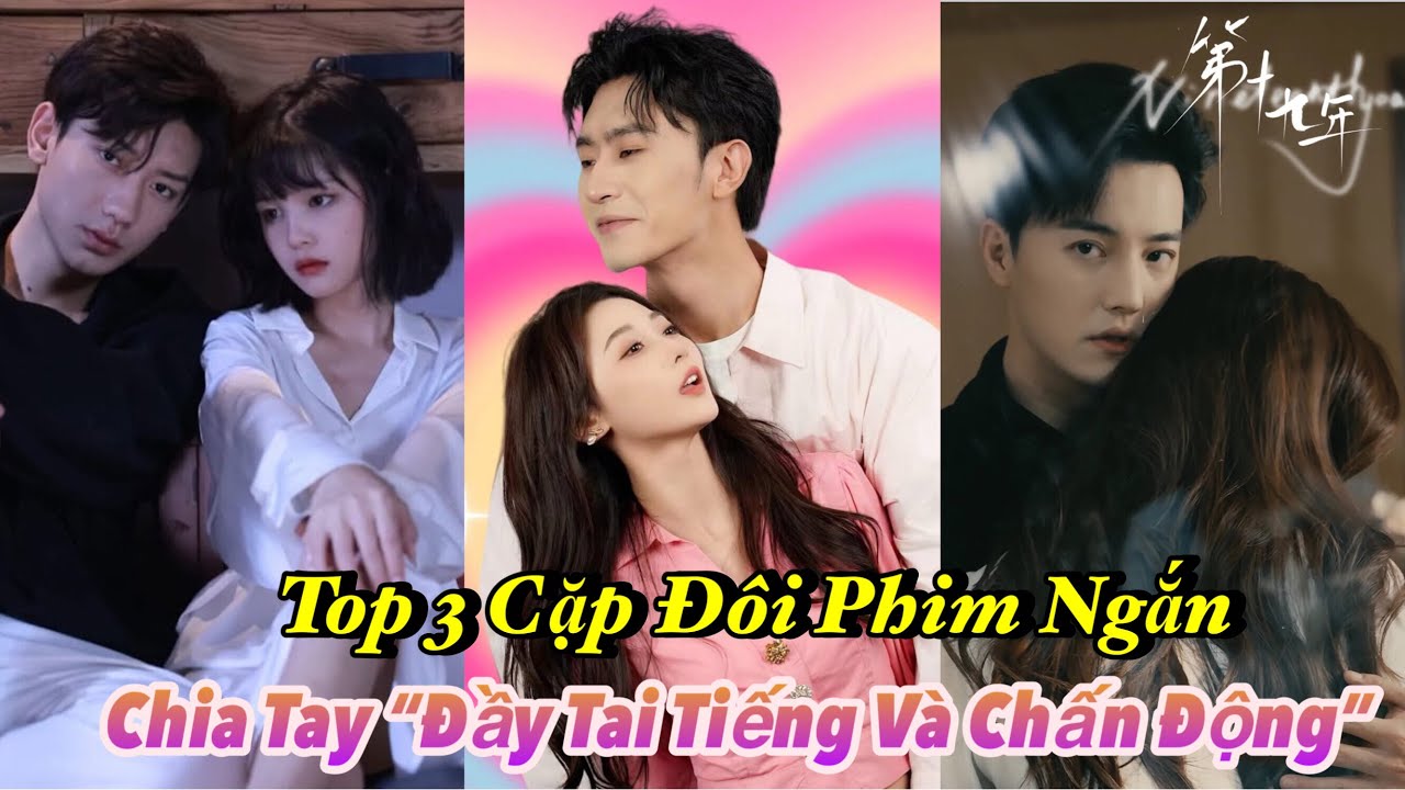 Top 3 Cặp Đôi Phim Ngắn CHIA TAY “Đầy Tai Tiếng và Chấn Động” xứ Trung Hoa #couple
