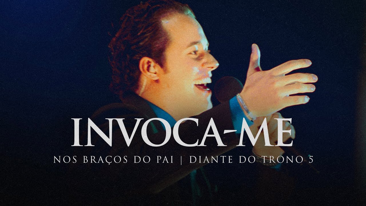 Invoca-me | DVD Nos Braços do Pai | Diante do Trono