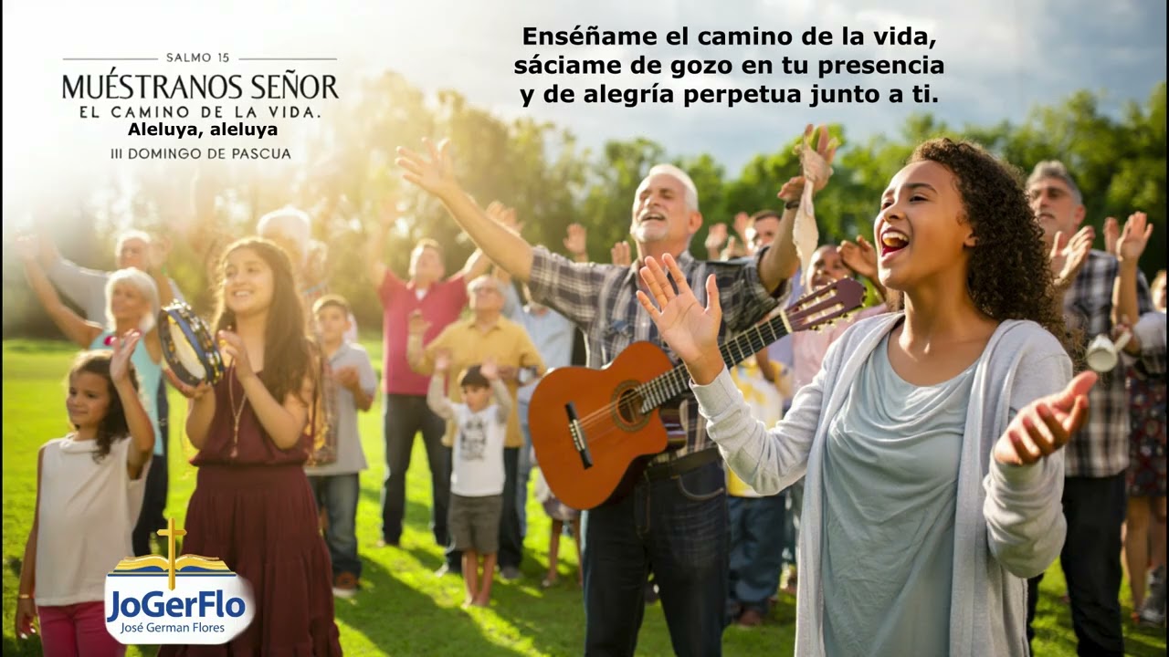 SALMO 15 MUESTRANOS SEÑOR EL CAMINO DE LA VIDA ALELUYA. 3er. DOM. DE PASCUA. Autoría L&M JoGerFlo