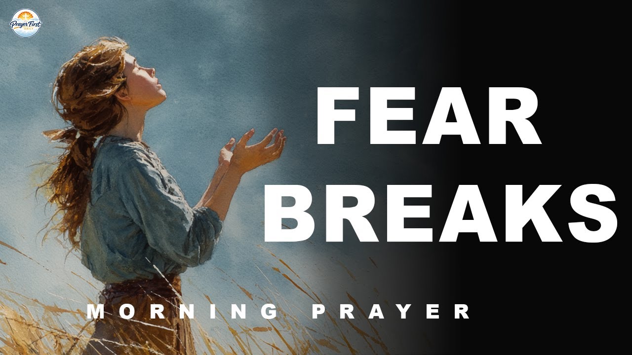 Morning Prayer to Break Anxiety and Fear Today | Prayer First Daily