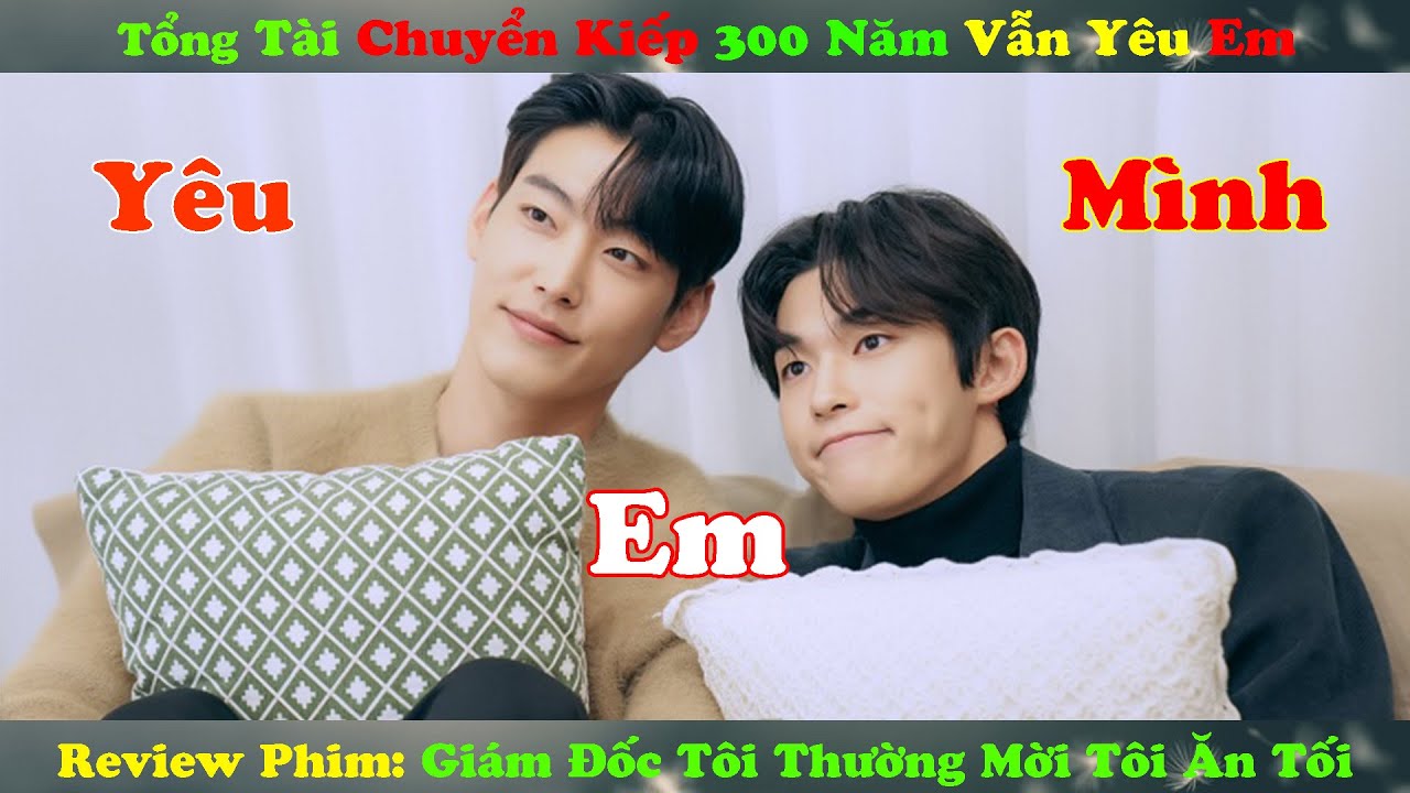Review Phim Đam Mỹ : Mối Tình Truyền Kiếp 300 Năm Chỉ Yêu Một Người | Giám Đốc Thường Mời Tôi Ăn Tối