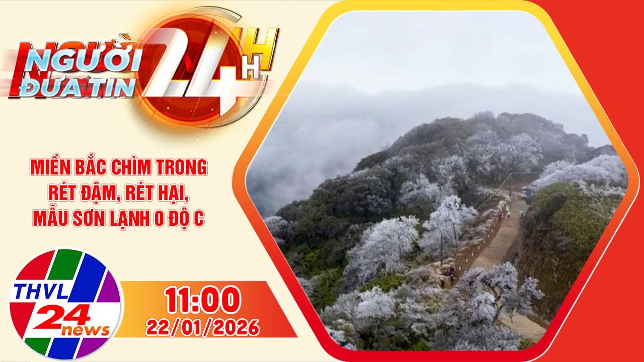 Người đưa tin 24H (11h ngày 22/01/2026) - Miền Bắc chìm trong rét đậm, rét hại, Mẫu Sơn lạnh 0 độ C