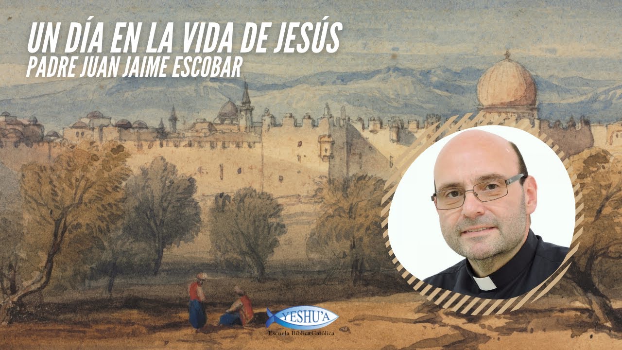 Un día en la vida de Jesús -Padre Juan Jaime Escobar