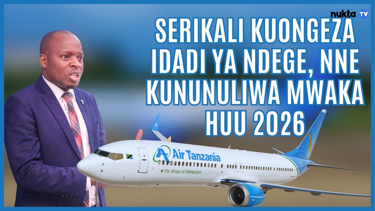 Serikali kuongeza idadi ya ndege, nne kununuliwa mwaka huu 2026