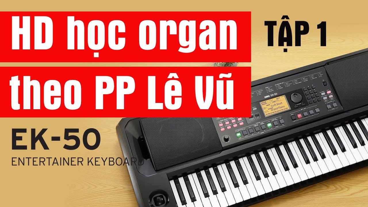 HD học organ theo phương ph&aacute;p L&ecirc; Vũ tr&ecirc;n Korg EK50 Tập 1 [Video Livestream]