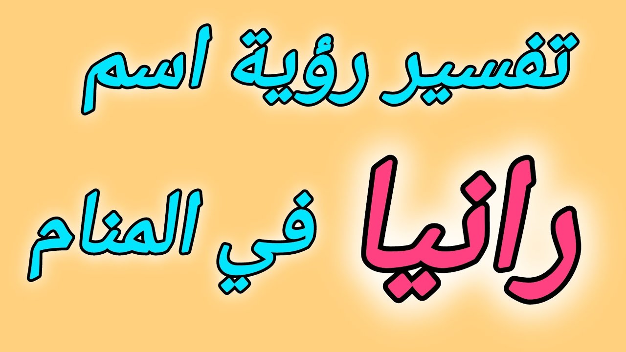تفسير رؤية اسم رانيا في المنام - تفسير اسم رانيا في الحلم