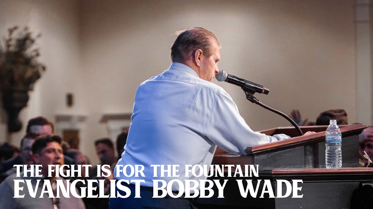 “The Fight Is For The Fountain” | Evangelist Bobby Wade