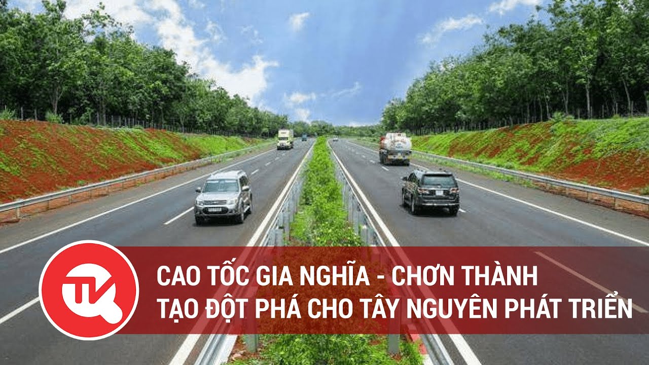 Cao tốc Gia Nghĩa - Chơn Thành tạo đột phá cho Tây Nguyên phát triển