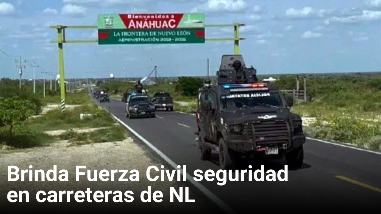 Brinda Fuerza Civil seguridad en carreteras de NL