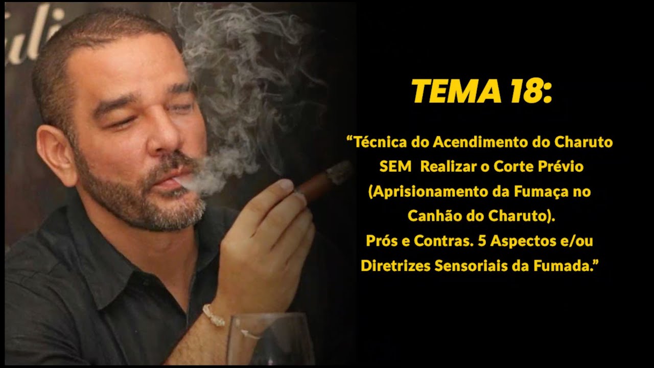 Tema 18: Acendimento do Charuto SEM o Corte Prévio (Aprisionamento da Fumaça no Canhão do Charuto).