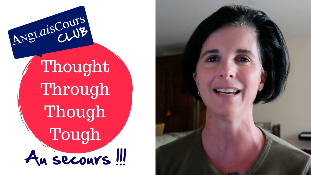 THOUGHT, THROUGH, THOUGH et TOUGH    Chacun un sens et une prononciation différente