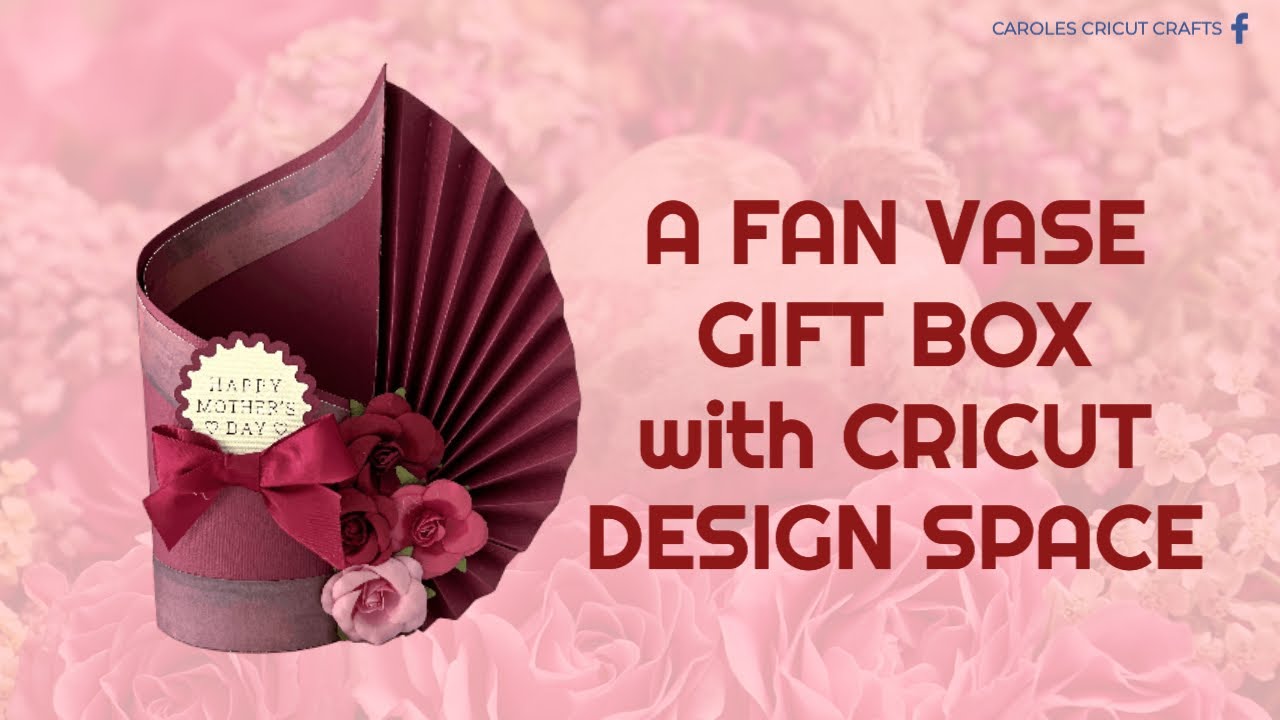 A FAN VASE GIFT BOX with CRICUT DESIGN SPACE