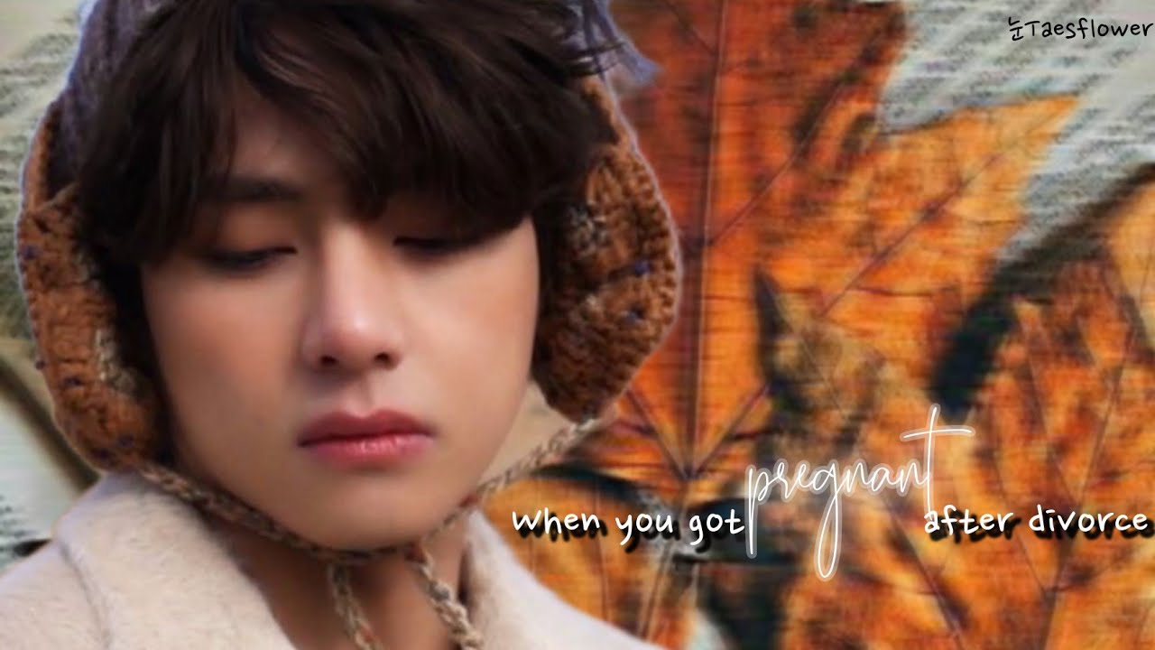 Taehyung Oneshot || When you got pregnant after divorce ||