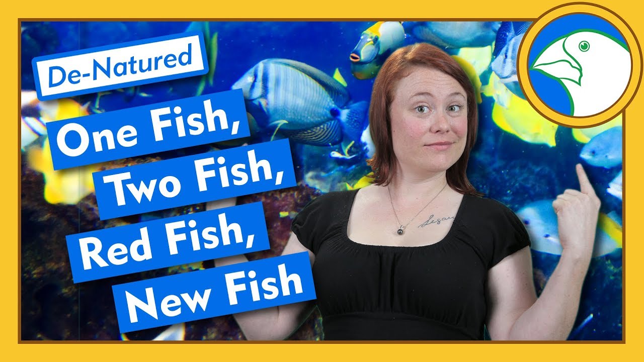 One Fish, Two Fish, Red Fish, New Fish - De-Natured