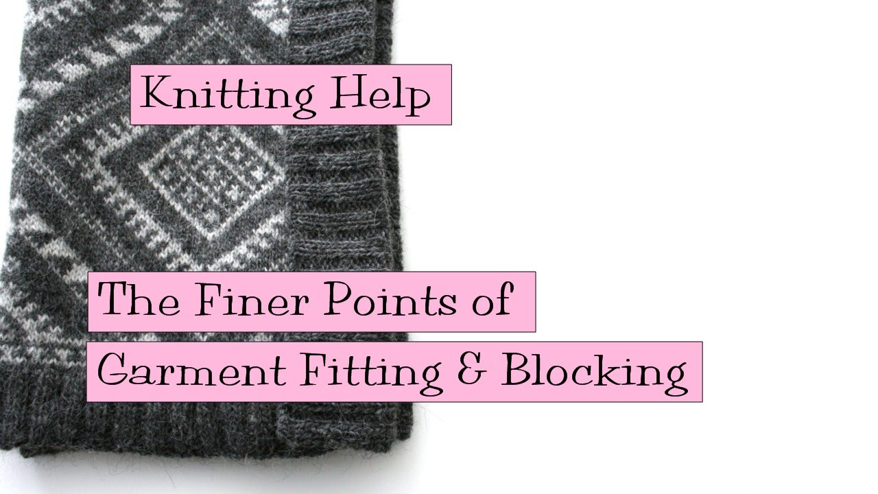 Knitting Help - Finer Points of Garment Fitting and Blocking