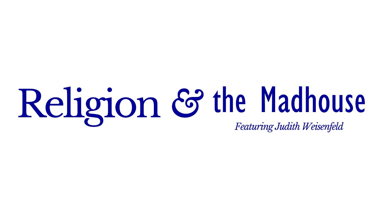 Religion & the Madhouse: Featuring Judith Weisenfeld