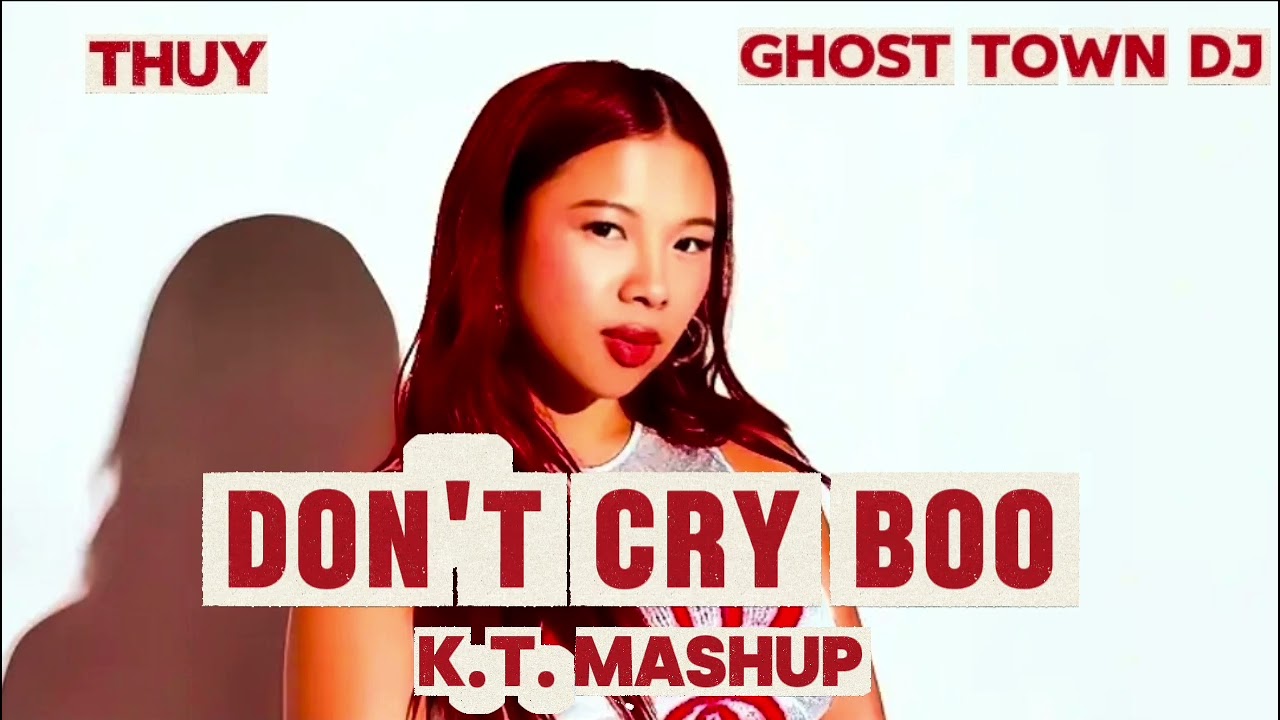 Thuy & Ghost Town Dj - Don't Cry Boo (VeryGood K.T. Mashup)