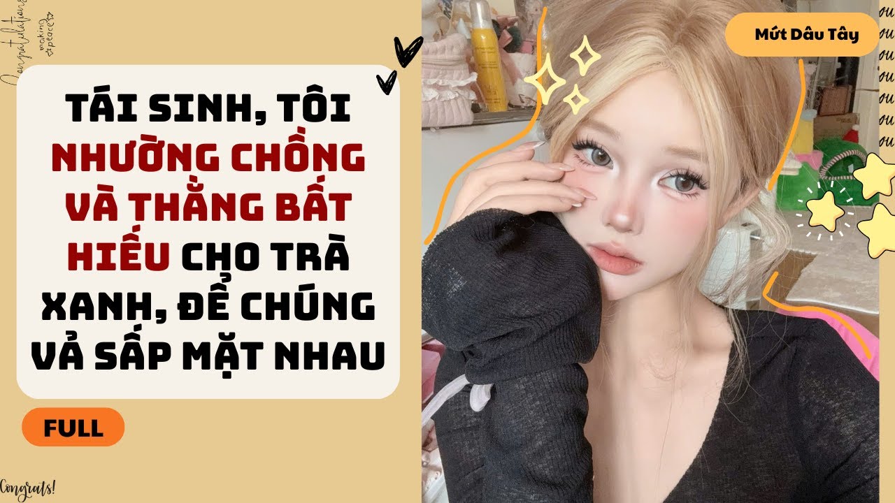 [Truyện Audio] TÁI SINH, TÔI NHƯỜNG CHỒNG VÀ THẰNG BẤT HIẾU CHO TRÀ XANH, ĐỂ CHÚNG VẢ SẤP MẶT NHAU