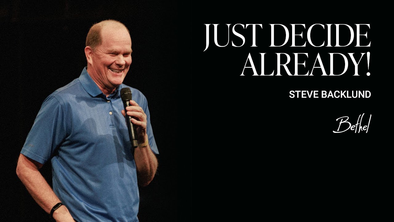 Just Decide Already!: Steve Backlund's Teaching on Faith and Decision-Making | Bethel Church