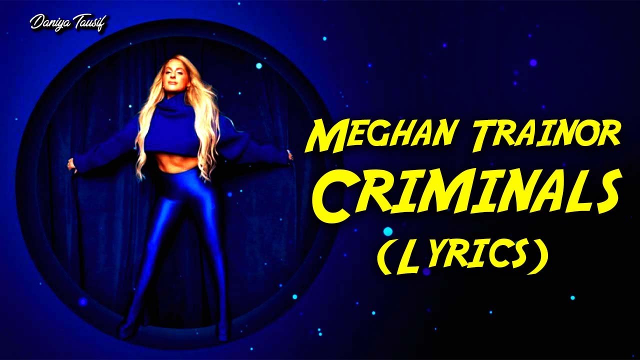 Meghan Trainor - Criminals (Lyrics)