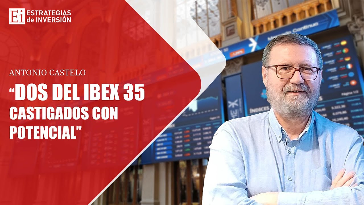 Antonio Castelo | Dos IBEX 35 castigados con potencial | Estrategias de inversión