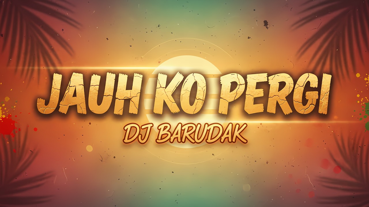 DJ BARUDAK - JAUH KO PERGI