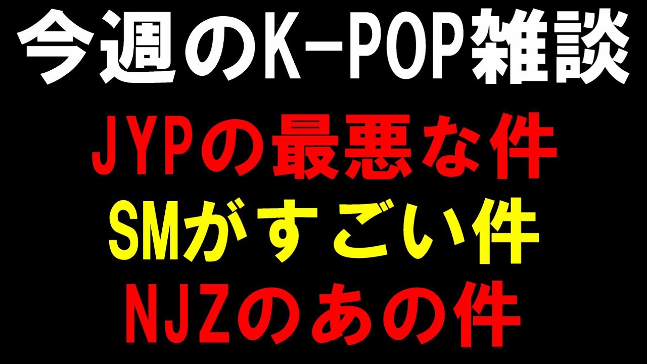 【K-POP雑談】JYPの最悪な件とSMの素晴らしい件とNJZファンを局長が分析した件