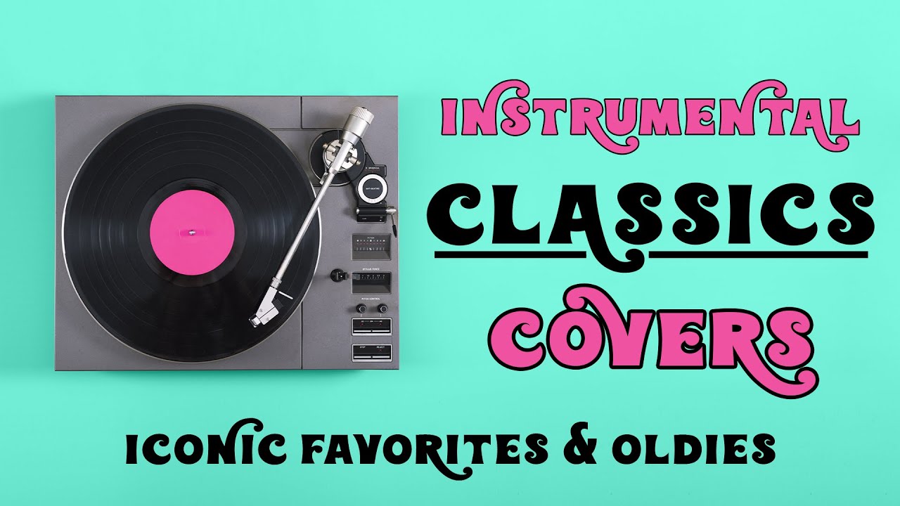 Instrumental Covers - Classics! | Iconic Oldies and Favorites Playlist