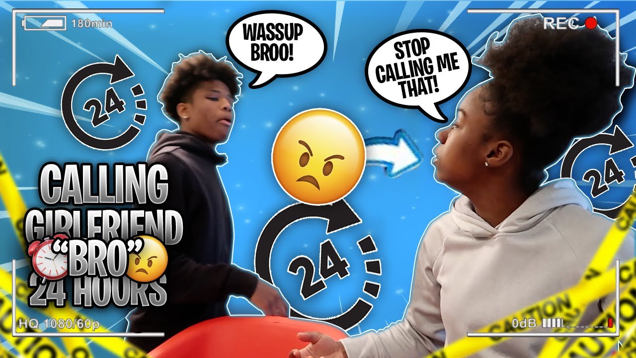 CALLING GIRLFRIEND "BRO" 24 HOURS!!