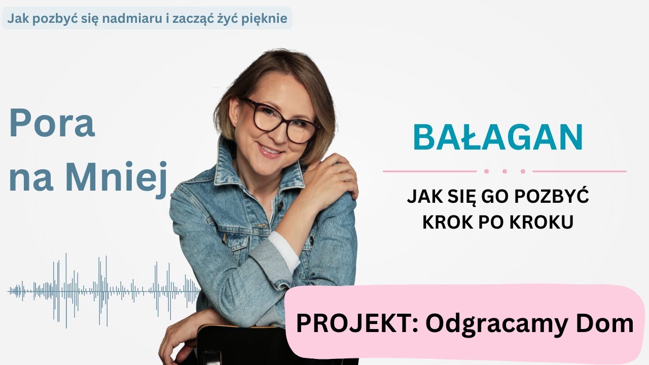 Bałagn (standardowy) - Jak się go pozbyć krok po proku | Pora na Mniej | Odc. 11