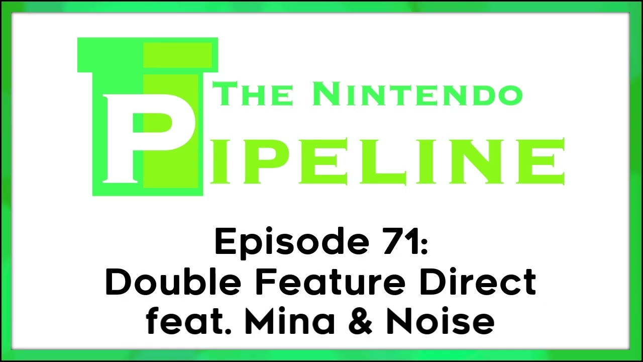 The Nintendo Pipeline Podcast Ep. 71 || Double Decker Direct feat. Mina & Noise