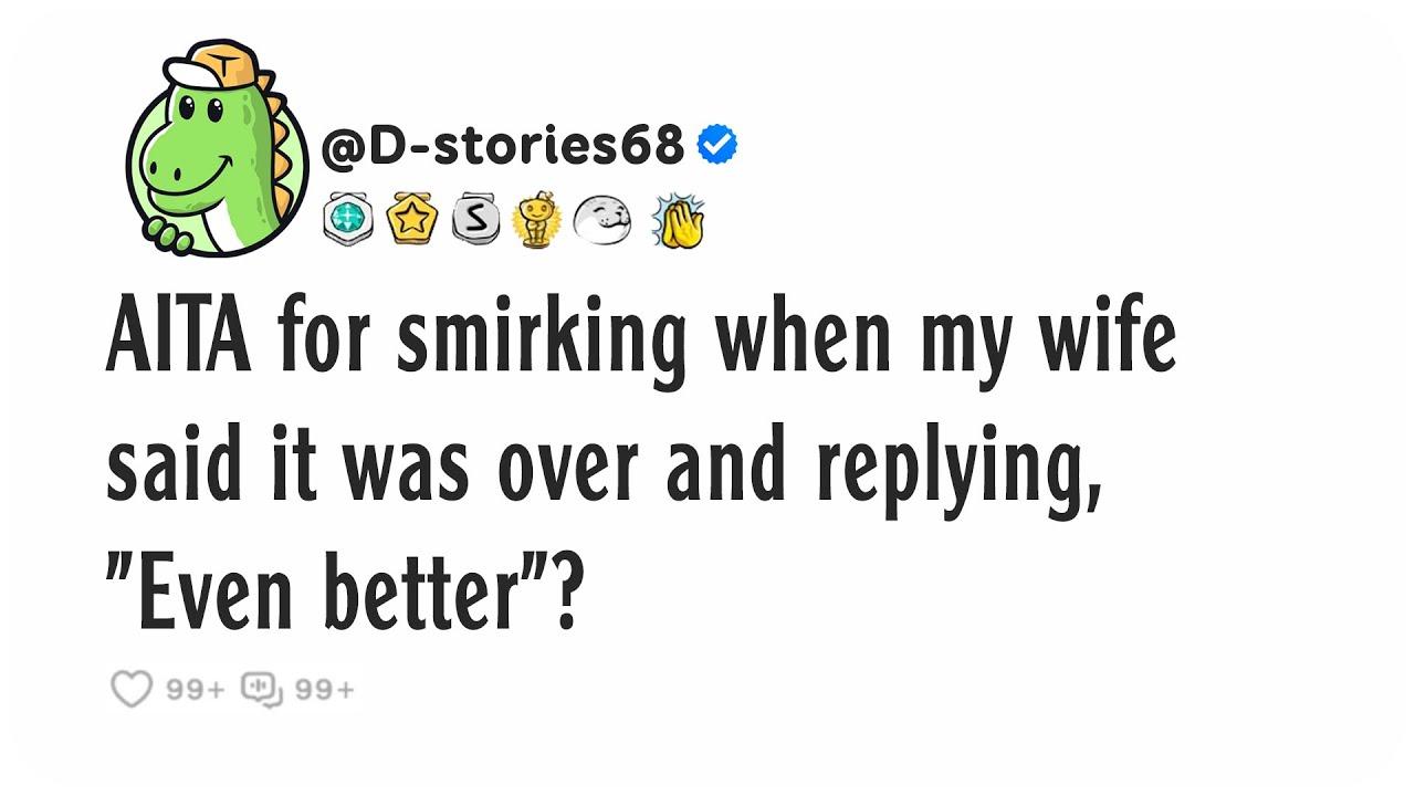 AITA for smirking when my wife said it was over and replying, "Even better"?