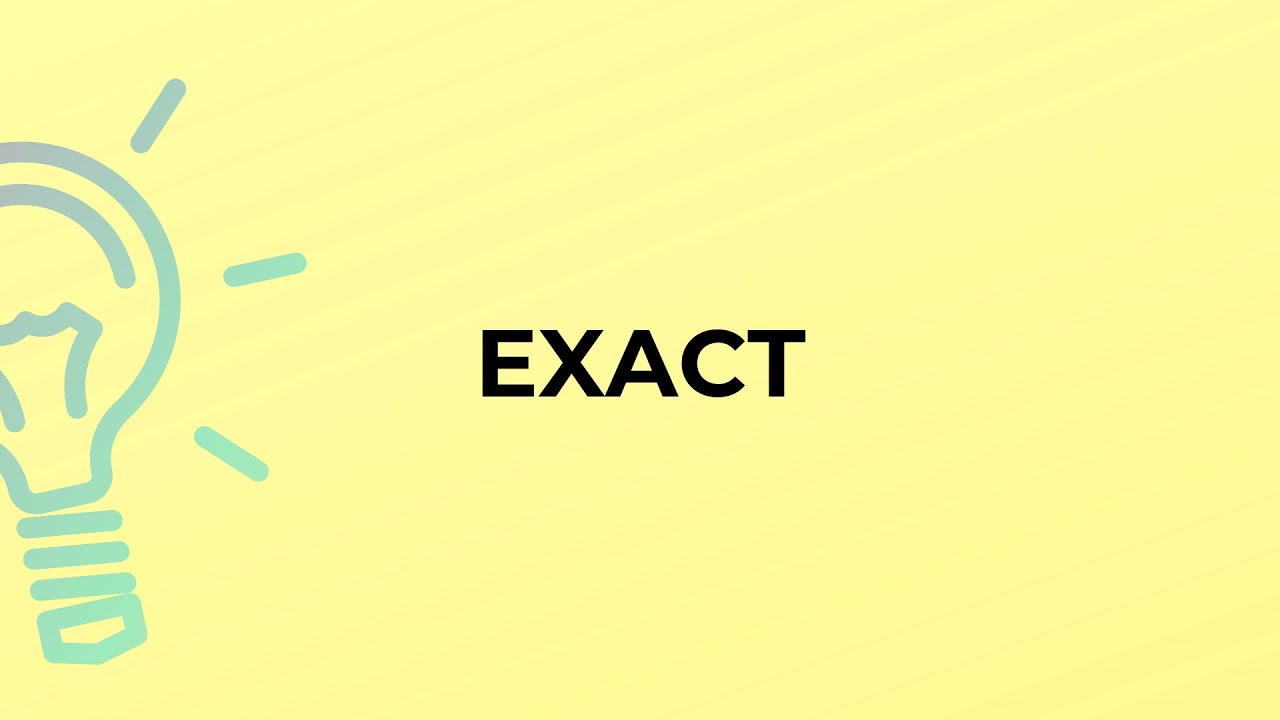 What is the meaning of the word EXACT?