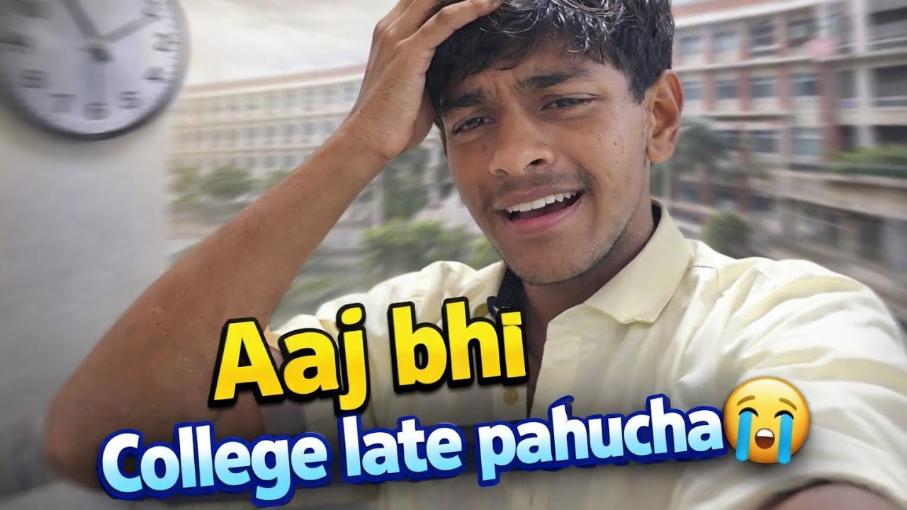 Aaj bhi late hi pahucha College 😭
