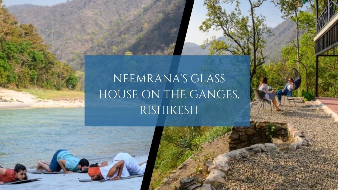 Experience Luxury at Neemrana’s Glass House on the Ganges – A Riverside Sanctuary | Rishikesh