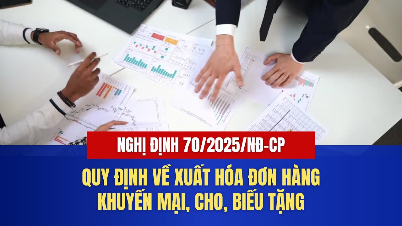 Quy định về xuất Hóa đơn hàng khuyến mại, cho, biếu tặng Nghị định 70/2025/NĐ-CP