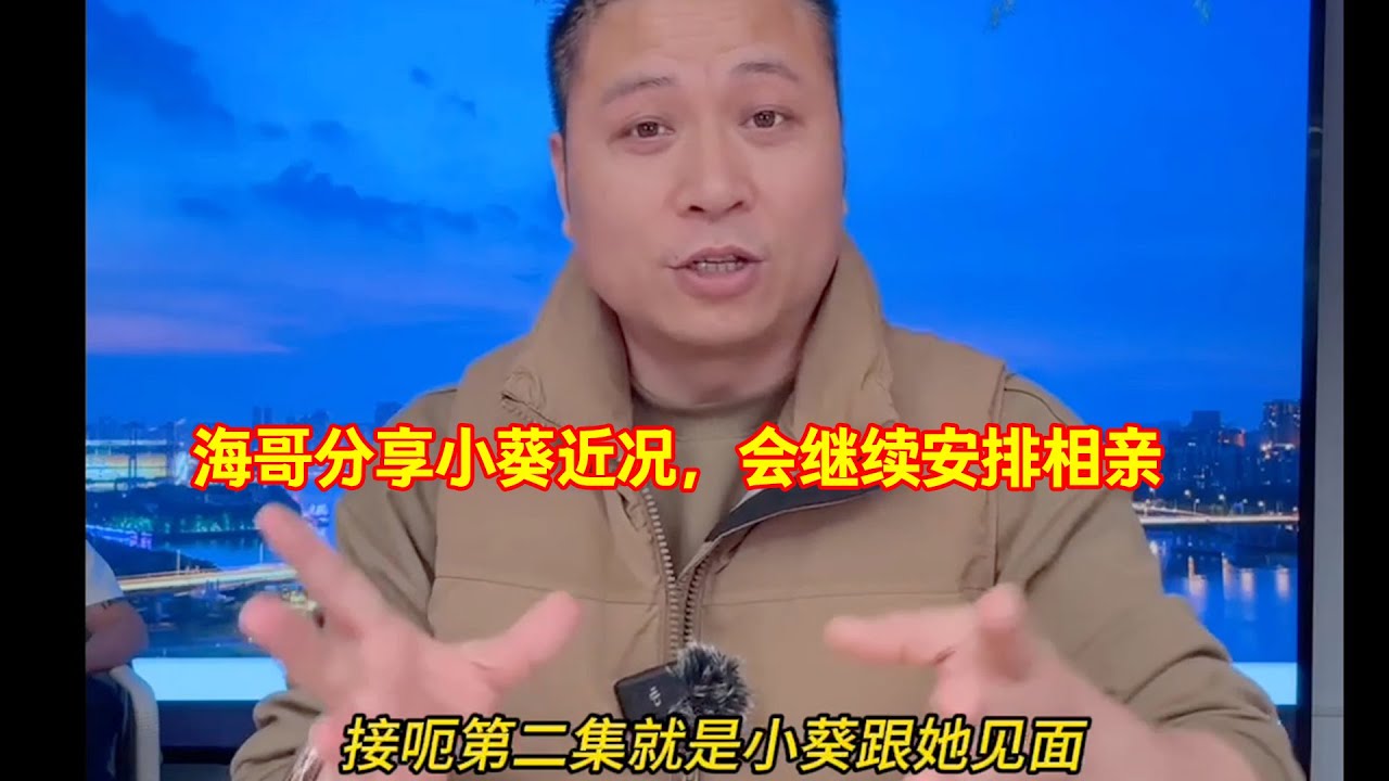 海哥分享小葵近况，会继续安排相亲,超越二哥不是梦。