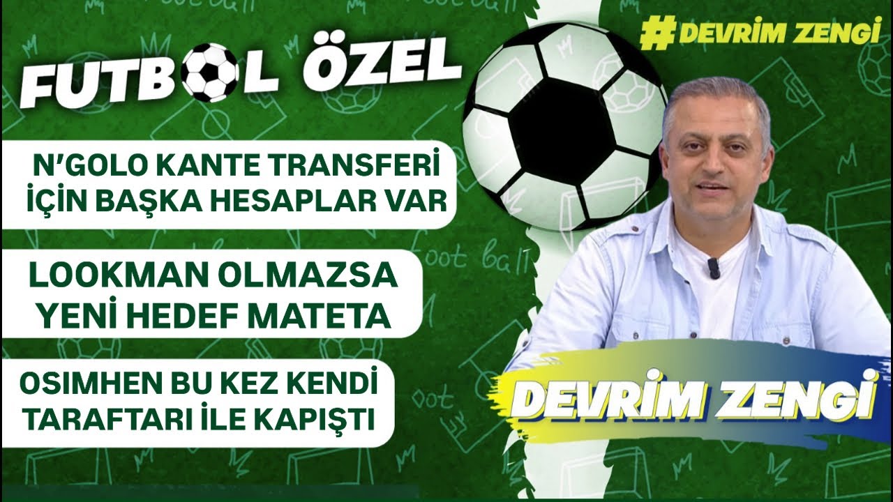 N’Golo Kante transferinde başka hesaplar var/Lookman olmazsa Mateta/Osimhen’e taraftar tepkisi