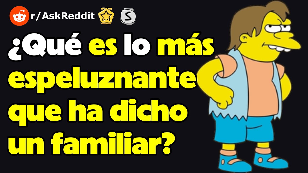 ¿Qué es lo más espeluznante que ha dicho un familiar? (r/AskReddit reacción)