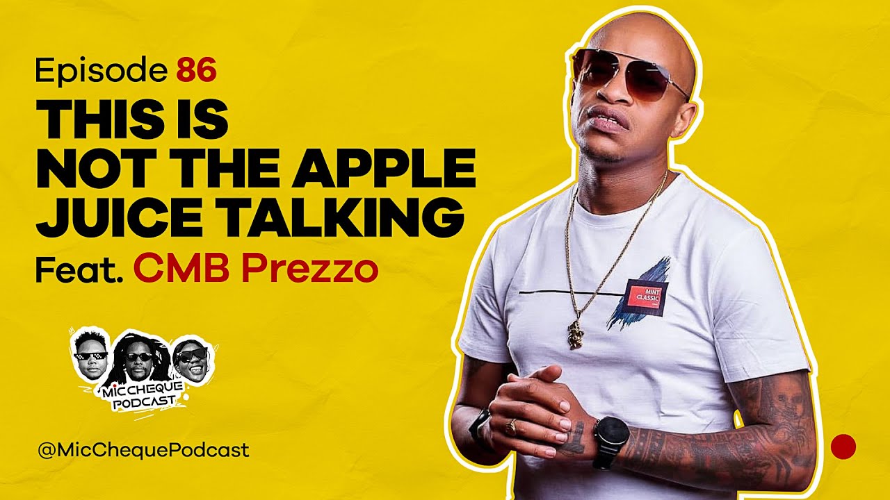 MIC CHEQUE PODCAST | Episode 86 | This is not the apple juice talking Feat. CMB PREZZO