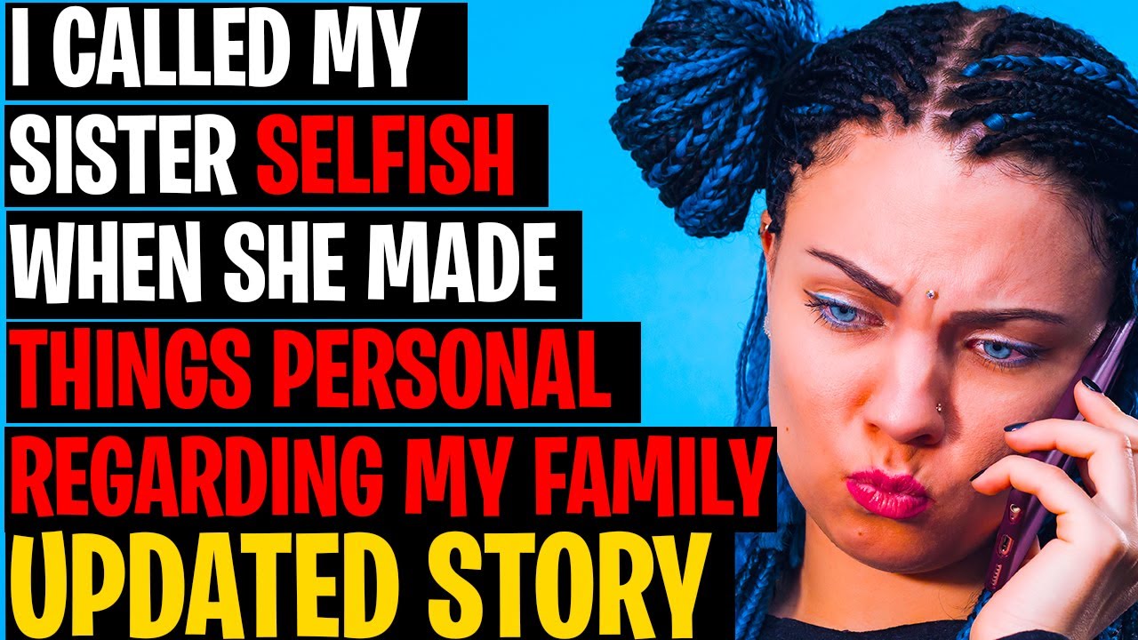r/AITA UPDATE I Called My Sister SELFISH When She Made Things Personal Regarding My Family