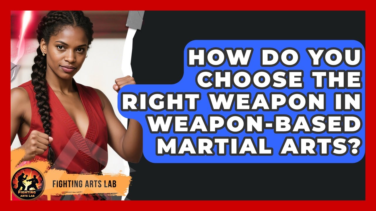 How Do You Choose the Right Weapon in Weapon-Based Martial Arts? - Fighting Arts Lab