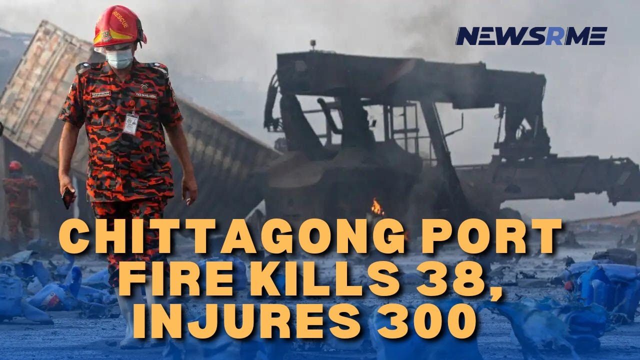 Chittagong port fire kills 38, injures 300 | Bangladesh News | NewsRme