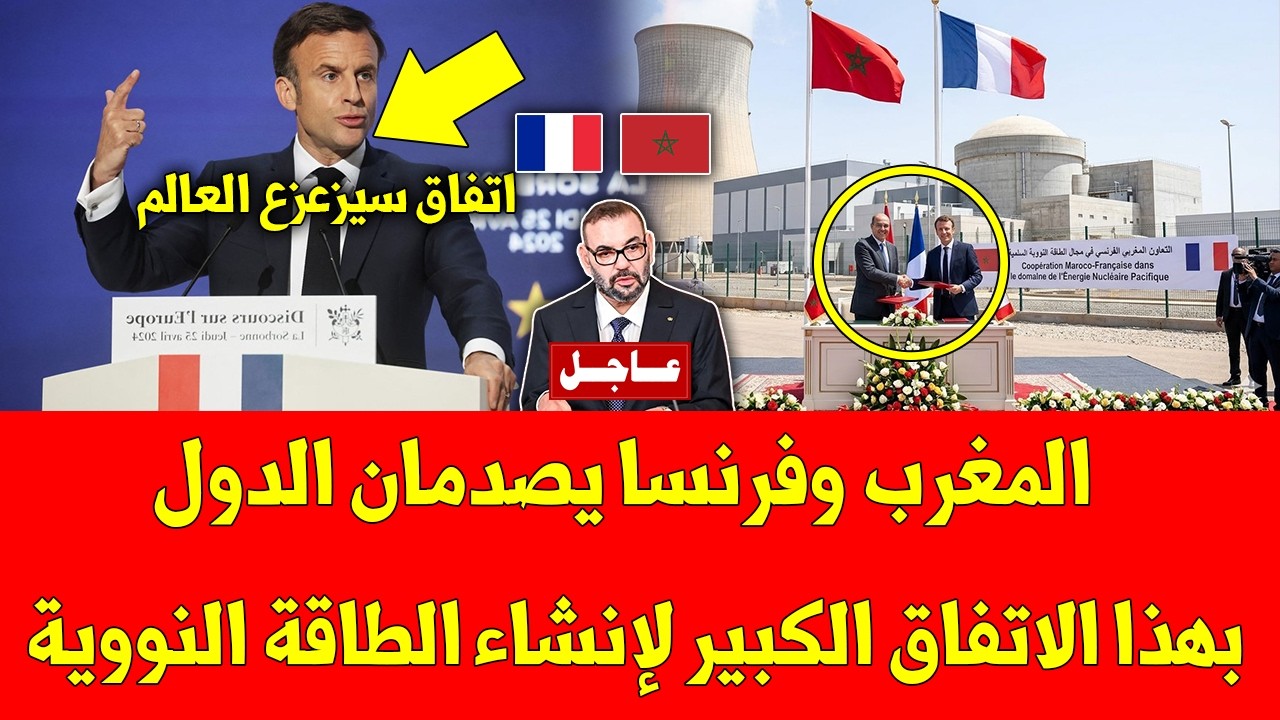 عاجل المغرب وفرنسا يصدمان الدول بهذا الاتفاق الكبير لإنشاء الطاقة النووية - شاهد التفاصيل