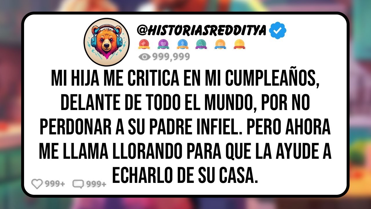 Mi HIJA me Critica en Mi Cumpleaños, Delante de Todo el Mundo, Por No Perdonar a su PADRE Infiel...